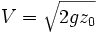 V = \sqrt {2gz_0}
